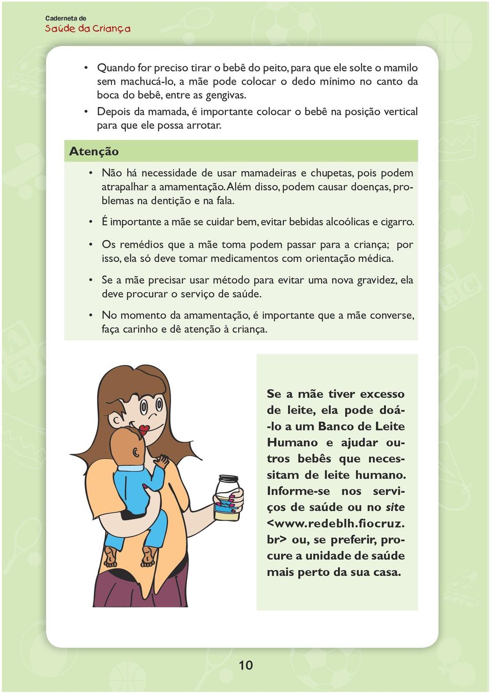 Além disso, podem causar doenças, problemas na dentição e na fala. É importante a mãe se cuidar bem, evitar bebidas alcoólicas e cigarro.