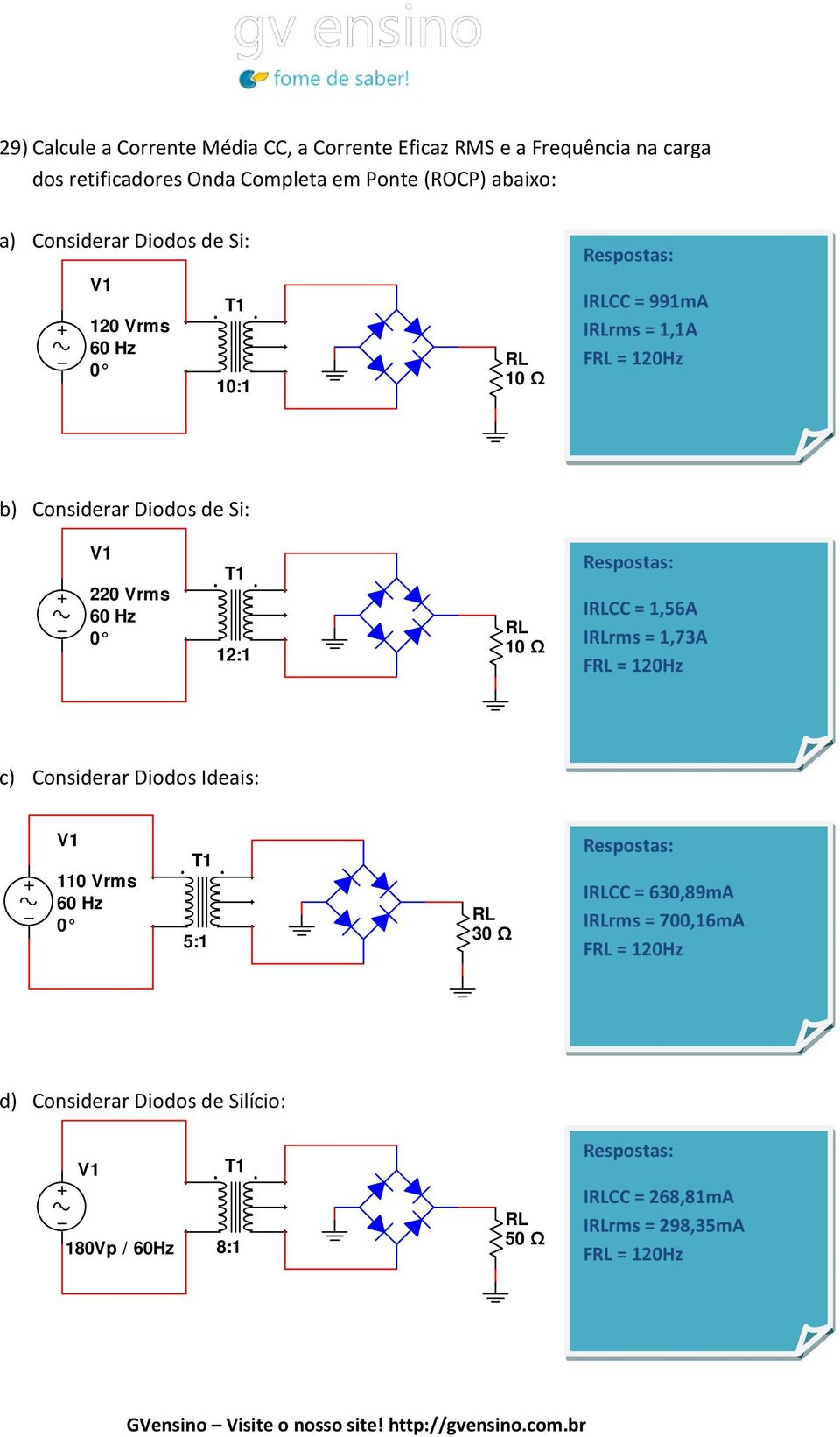 Si: 220 Vrms 12:1 ICC = 1,56A Irms = 1,73A F = 120Hz c) Considerar Diodos Ideais: 110 Vrms 5:1 30 Ω ICC = 630,89mA