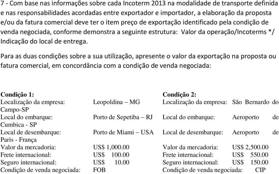 Para as duas condições sobre a sua utilização, apresente o valor da exportação na proposta ou fatura comercial, em concordância com a condição de venda negociada: Condição 1: Condição 2: Localização