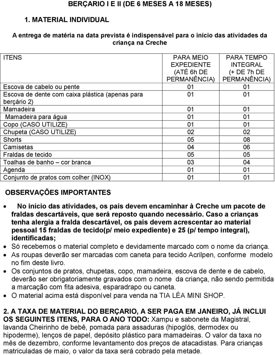 Camisetas 04 06 Fraldas de tecido 05 05 Toalhas de banho cor branca 03 04 Agenda Conjunto de pratos com colher (INOX) OBSERVAÇÕES IMPORTANTES No início das atividades, os pais devem encaminhar à