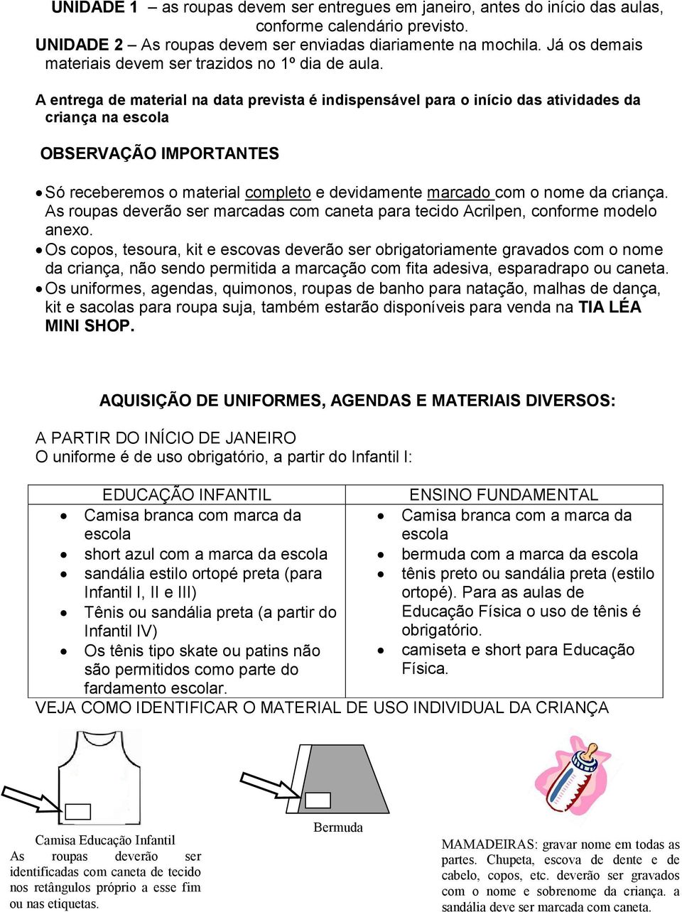 As roupas deverão ser marcadas com caneta para tecido Acrilpen, conforme modelo anexo.