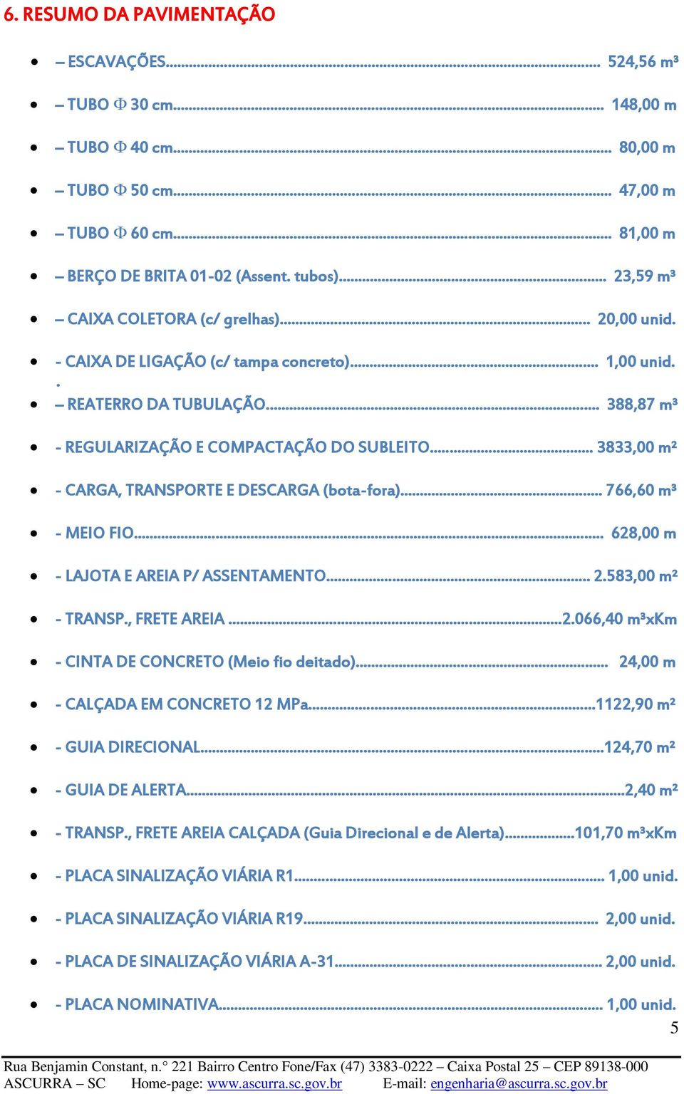 .. 3833,00 m² - CARGA, TRANSPORTE E DESCARGA (bota-fora)... 766,60 m³ - MEIO FIO... 628,00 m - LAJOTA E AREIA P/ ASSENTAMENTO... 2.583,00 m² - TRANSP., FRETE AREIA...2.066,40 m³xkm - CINTA DE CONCRETO (Meio fio deitado).