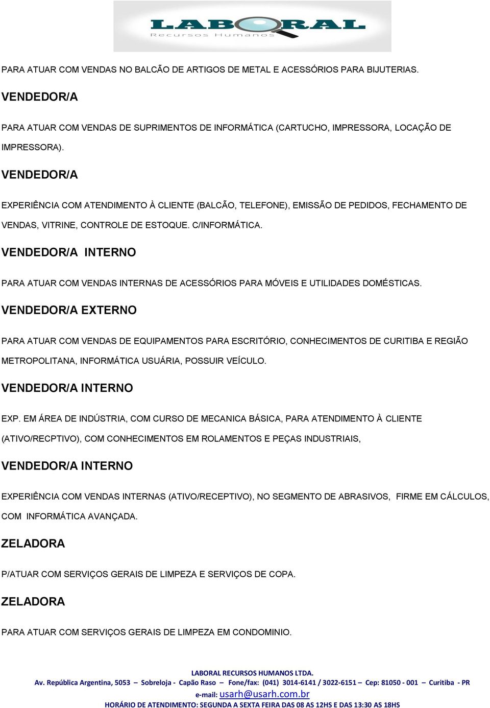 VENDEDOR/A INTERNO PARA ATUAR COM VENDAS INTERNAS DE ACESSÓRIOS PARA MÓVEIS E UTILIDADES DOMÉSTICAS.