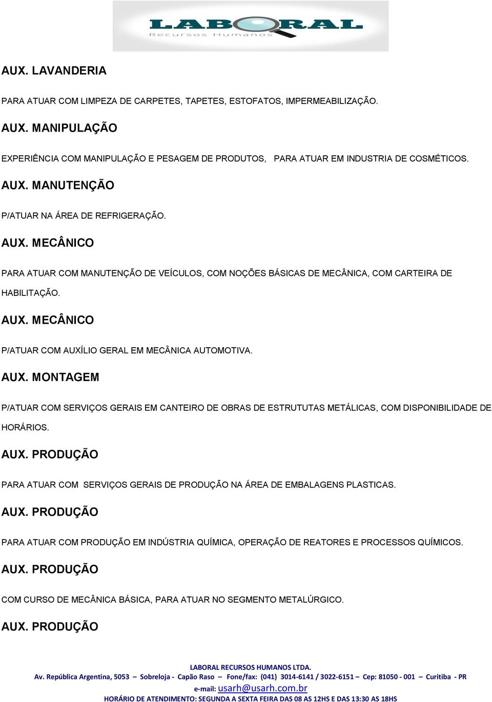 MANUTENÇÃO P/ATUAR NA ÁREA DE REFRIGERAÇÃO. AUX. MECÂNICO PARA ATUAR COM MANUTENÇÃO DE VEÍCULOS, COM NOÇÕES BÁSICAS DE MECÂNICA, COM CARTEIRA DE HABILITAÇÃO. AUX. MECÂNICO P/ATUAR COM AUXÍLIO GERAL EM MECÂNICA AUTOMOTIVA.