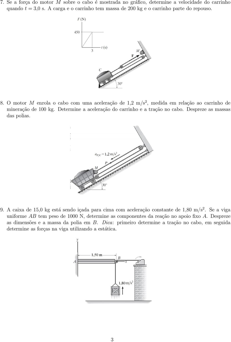 O motor M enrola o cabo com uma aceleração de 1,2 m/s 2, medida em relação ao carrinho de mineração de 100 kg. Determine a aceleração do carrinho e a tração no cabo.