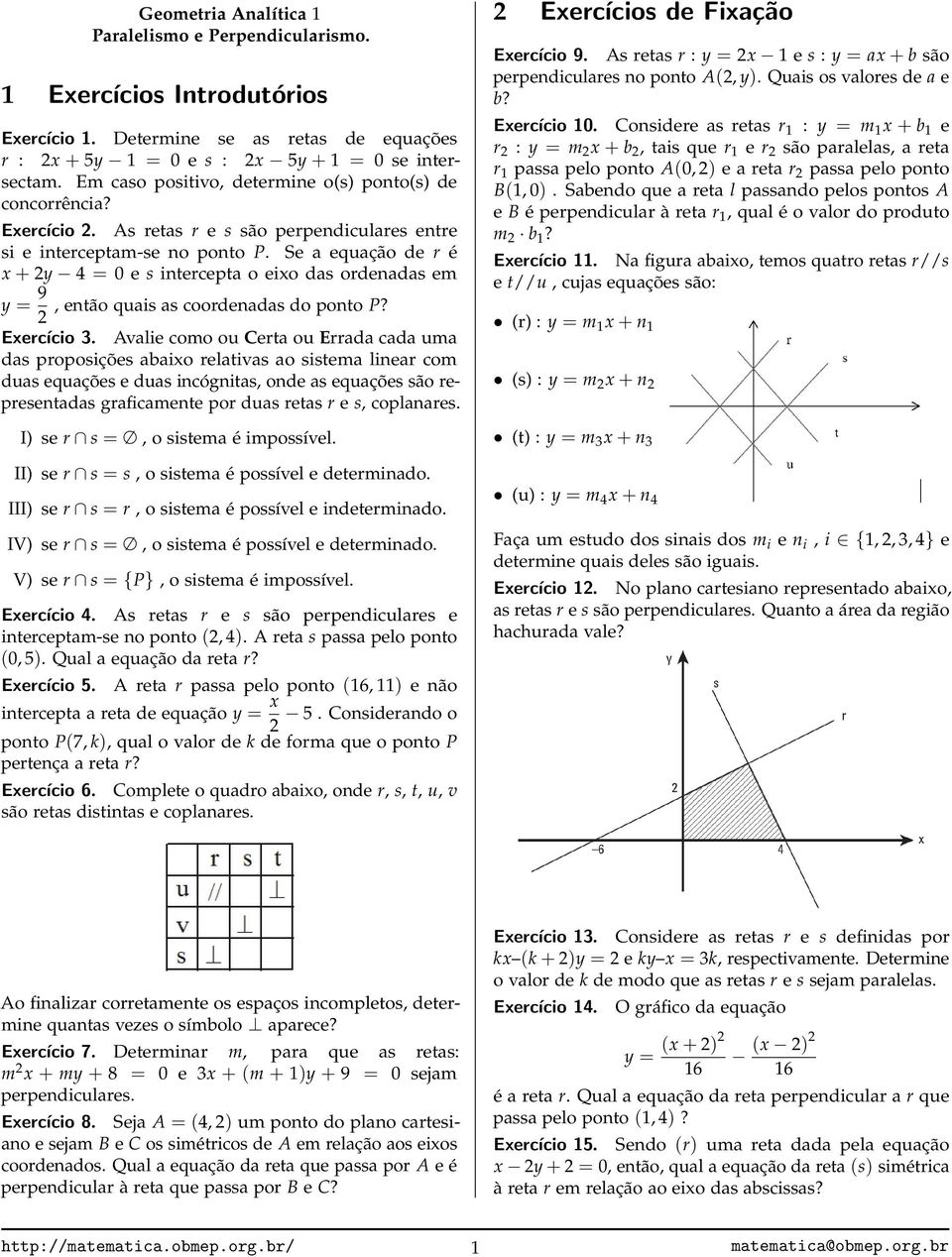 Exercício As retas r e s são perpendiculares entre si e interceptam-se no ponto P Se a equação de r é x + y 4 = 0 e s intercepta o eixo das ordenadas em y = 9, então quais as coordenadas do ponto P?