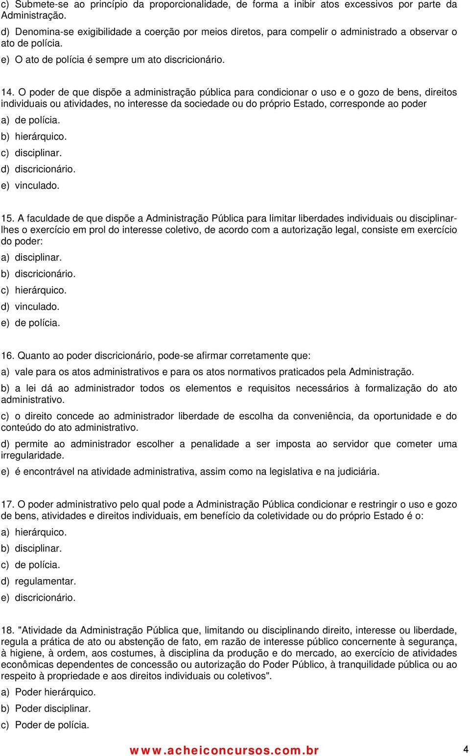 O poder de que dispõe a administração pública para condicionar o uso e o gozo de bens, direitos individuais ou atividades, no interesse da sociedade ou do próprio Estado, corresponde ao poder a) de