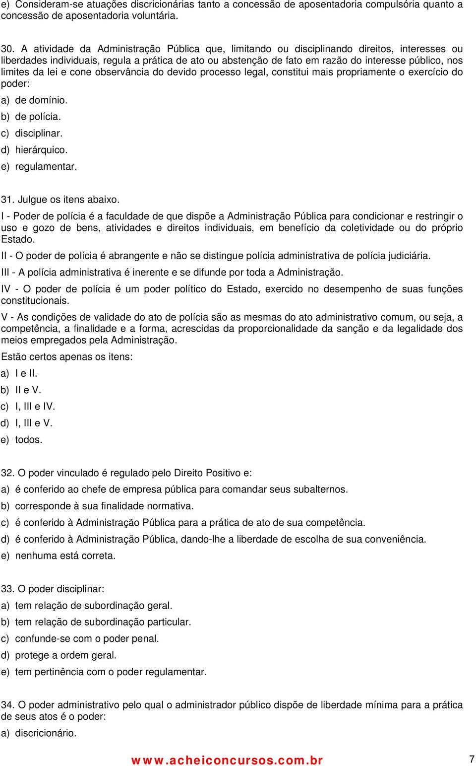 limites da lei e cone observância do devido processo legal, constitui mais propriamente o exercício do poder: a) de domínio. b) de polícia. c) disciplinar. d) hierárquico. e) regulamentar. 31.