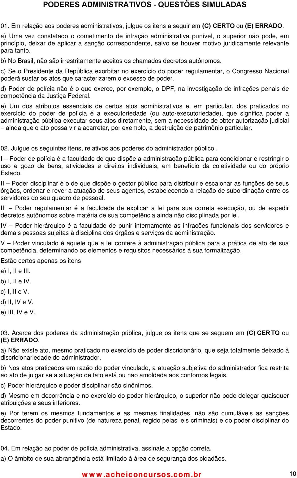 para tanto. b) No Brasil, não são irrestritamente aceitos os chamados decretos autônomos.