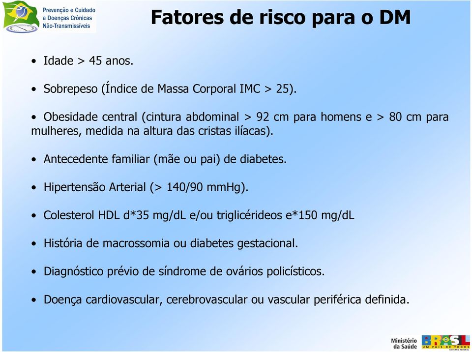 Antecedente familiar (mãe ou pai) de diabetes. Hipertensão Arterial (> 140/90 mmhg).