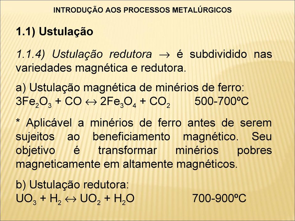 a) Ustulação magnética de minérios de ferro: 3Fe 2 O 3 + CO 2Fe 3 O 4 + CO 2 500-700ºC * Aplicável a minérios
