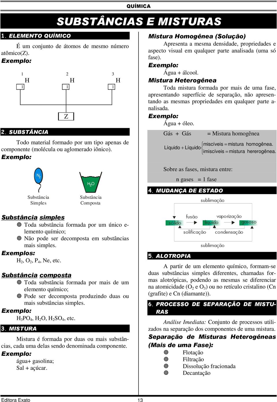 Mistura Homogênea (Solução) Apresenta a mesma densidade, propriedades e aspecto visual em qualquer parte analisada (uma só fase). Água + álcool.