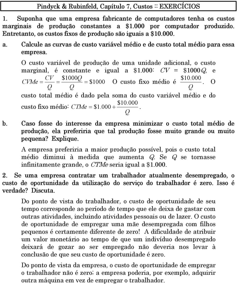 O custo variável de produção de uma unidade adicional, o custo marginal, é constante e igual a $1.000: CV $1000, e CV $1000 $10.000 CVMe $1000 O custo fixo médio é.