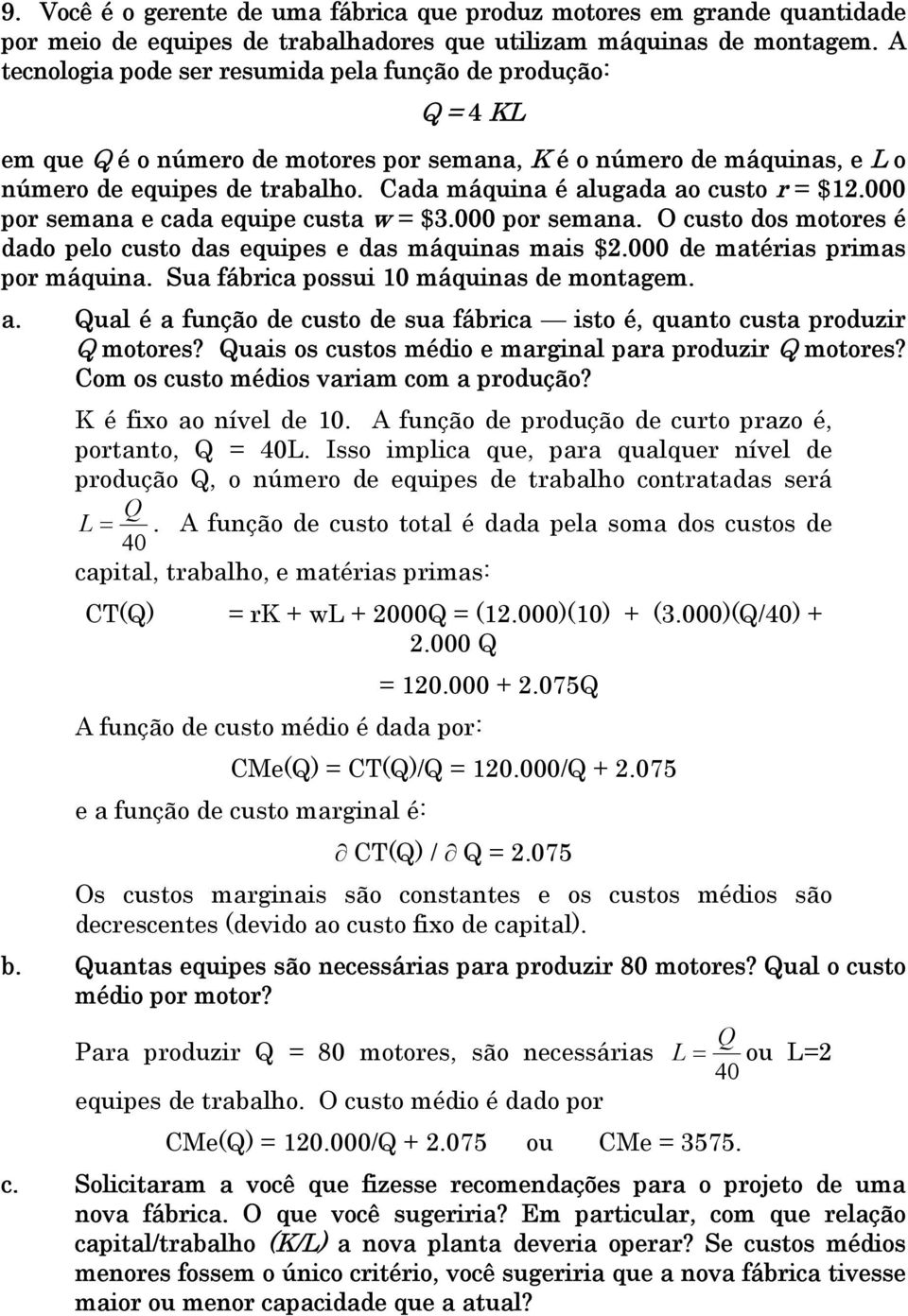 Cada máquina é alugada ao custo r $1.000 por semana e cada equipe custa w $3.000 por semana. O custo dos motores é dado pelo custo das equipes e das máquinas mais $.000 de matérias primas por máquina.