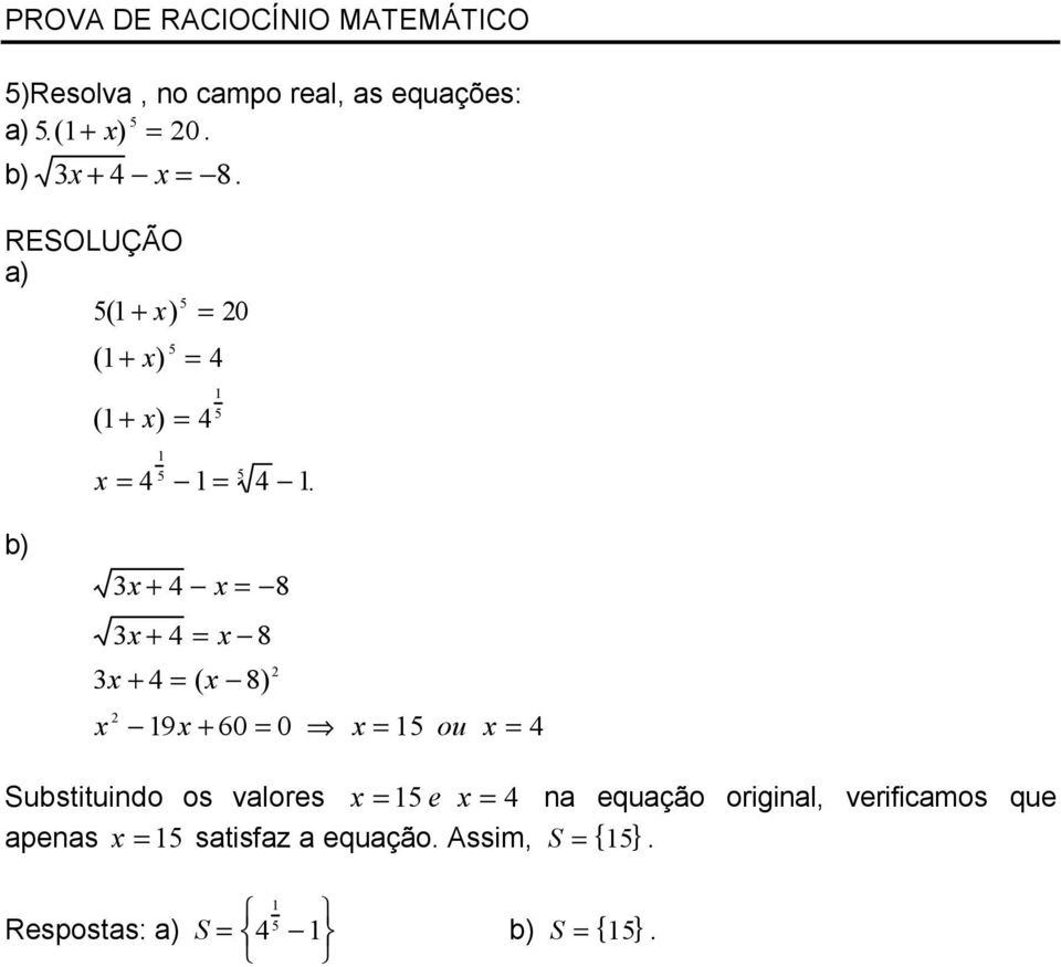 0 = 5 ou = 4 Substituindo os valores = 5 e = 4 na equação original, verificamos