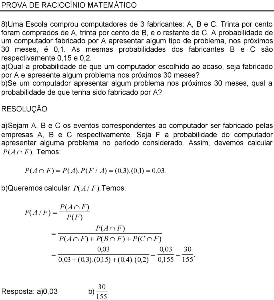 acaso, seja fabricado por A e apresente algum problema nos próimos 30 meses? b)se um computador apresentar algum problema nos próimos 30 meses, qual a probabilidade de que tenha sido fabricado por A?