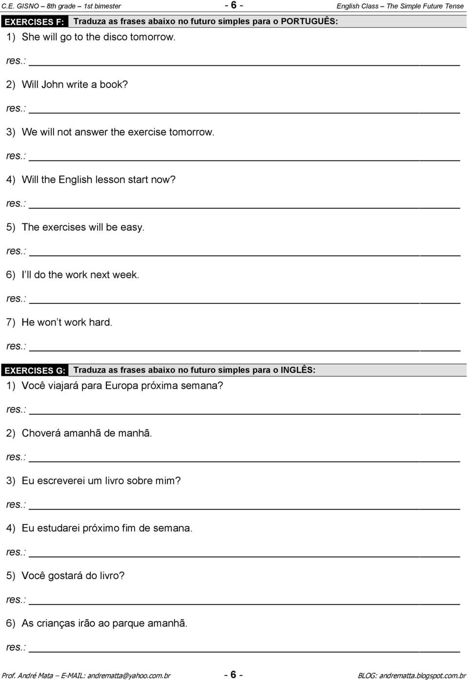 7) He won t work hard. EXERCISES G: Traduza as frases abaixo no futuro simples para o INGLÊS: 1) Você viajará para Europa próxima semana? 2) Choverá amanhã de manhã.