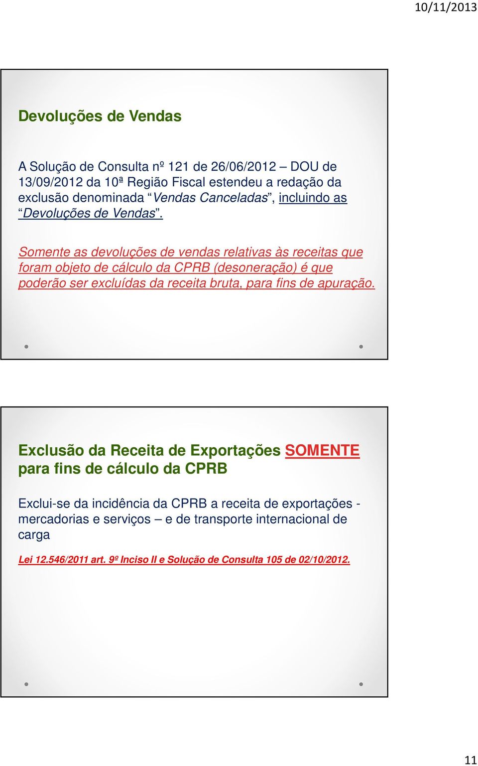 Somente as devoluções de vendas relativas às receitas que foram objeto de cálculo da CPRB (desoneração) é que poderão ser excluídas da receita bruta, para fins de