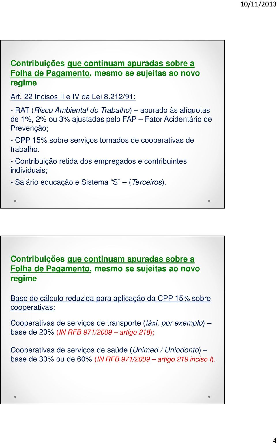 - Contribuição retida dos empregados e contribuintes individuais; - Salário educação e Sistema S (Terceiros).