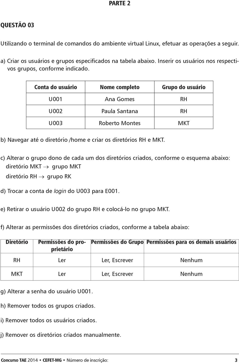 Conta do usuário Nome completo Grupo do usuário U001 Ana Gomes RH U002 Paula Santana RH U003 Roberto Montes MKT b) Navegar até o diretório /home e criar os diretórios RH e MKT.