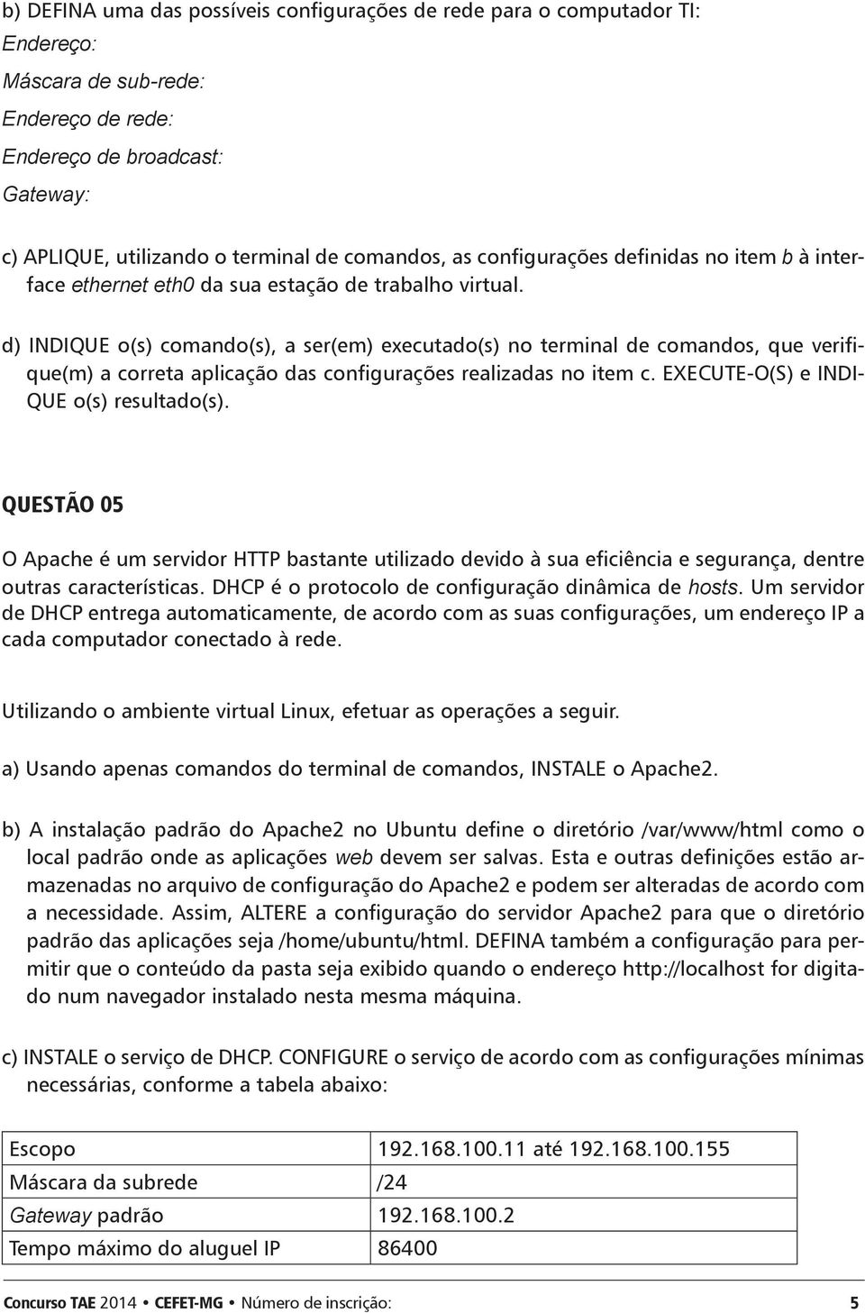 d) INDIQUE o(s) comando(s), a ser(em) executado(s) no terminal de comandos, que verifique(m) a correta aplicação das configurações realizadas no item c. EXECUTE-O(S) e INDI- QUE o(s) resultado(s).