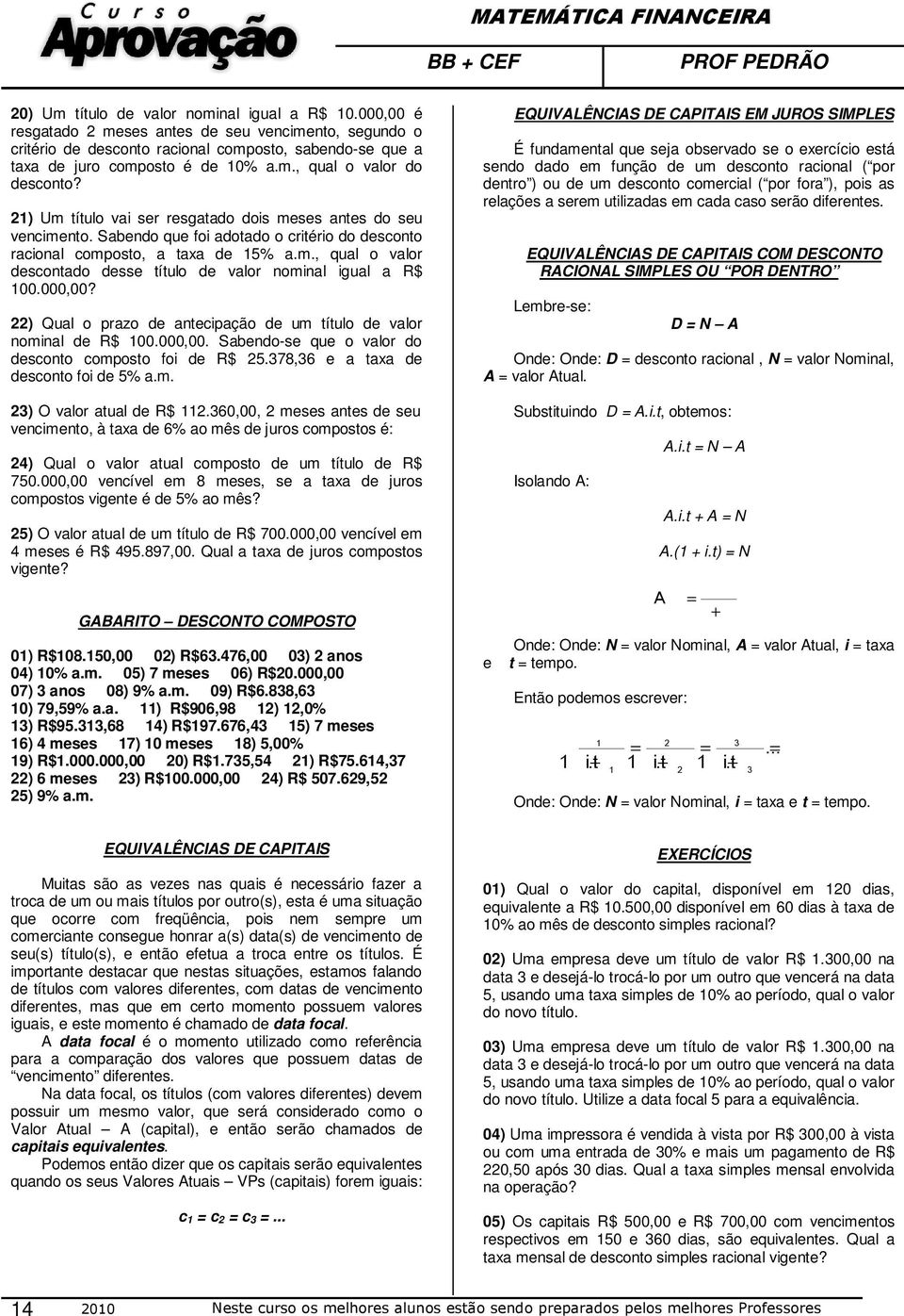 000,00? 22) Qual o prazo de antecipação de um título de valor nominal de R$ 100.000,00. Sabendo-se que o valor do desconto composto foi de R$ 25.378,36 e a taxa de desconto foi de 5% a.m. 23) O valor atual de R$ 112.