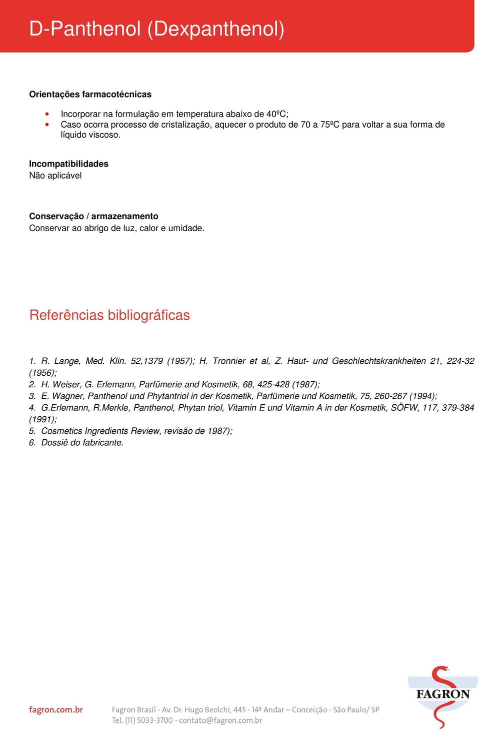 Haut- und Geschlechtskrankheiten 21, 224-32 (1956); 2. H. Weiser, G. Erlemann, Parfümerie and Kosmetik, 68, 425-428 (1987); 3. E. Wagner, Panthenol und Phytantriol in der Kosmetik, Parfümerie und Kosmetik, 75, 260-267 (1994); 4.