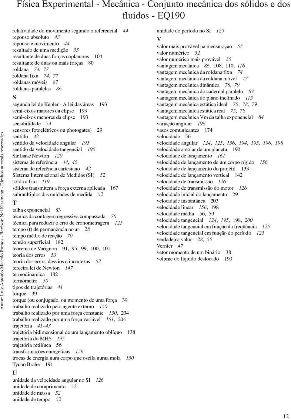 sensibilidade 54 sensores fotoelétricos ou photogates) 29 sentido 42 sentido da velocidade angular 195 sentido da velocidade tangencial 195 Sir Isaac Newton 120 sistema de referência 44, 45 sistema