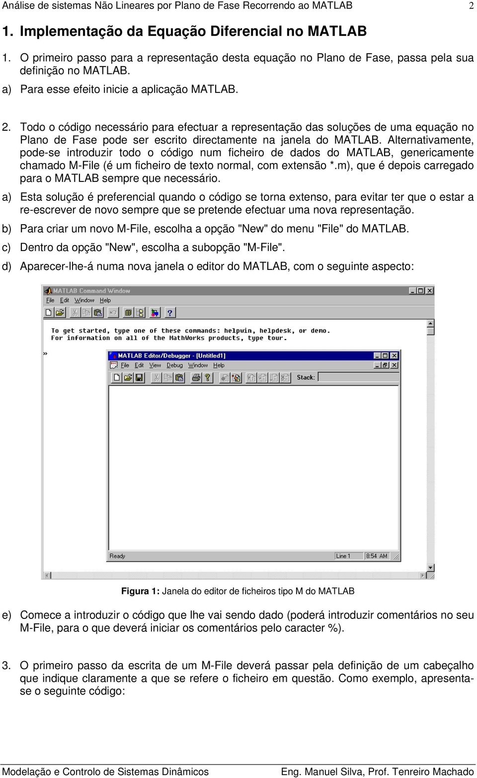 Alternativamente, pode-se introduzir todo o código num ficheiro de dados do MATLAB, genericamente chamado M-File (é um ficheiro de texto normal, com extensão *.