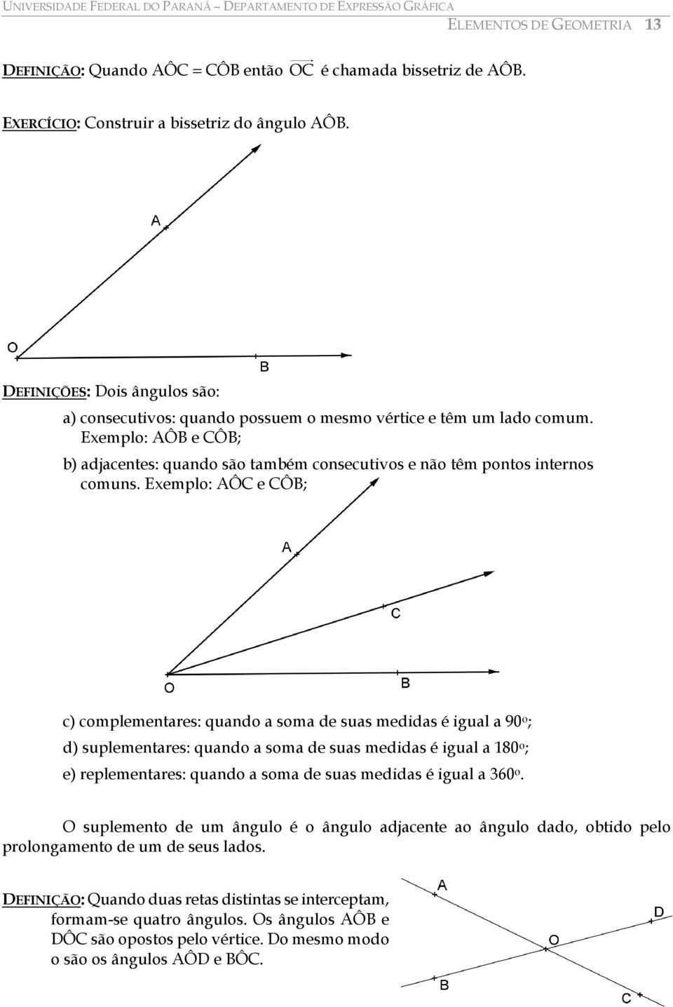 Exemplo: AÔC e CÔB; c) complementares: quando a soma de suas medidas é igual a 90 o ; d) suplementares: quando a soma de suas medidas é igual a 180 o ; e) replementares: quando a soma de suas medidas