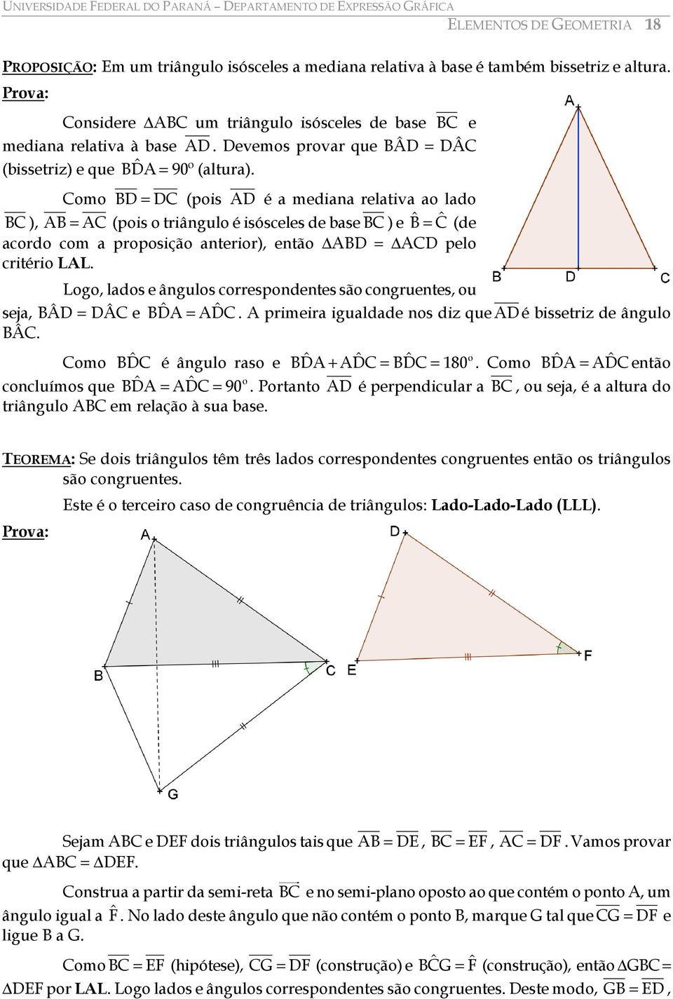 Como BD = DC (pois AD é a mediana relativa ao lado BC), AB = AC (pois o triângulo é isósceles de basebc) e ˆB = Cˆ (de acordo com a proposição anterior), então ABD = ACD pelo critério LAL.