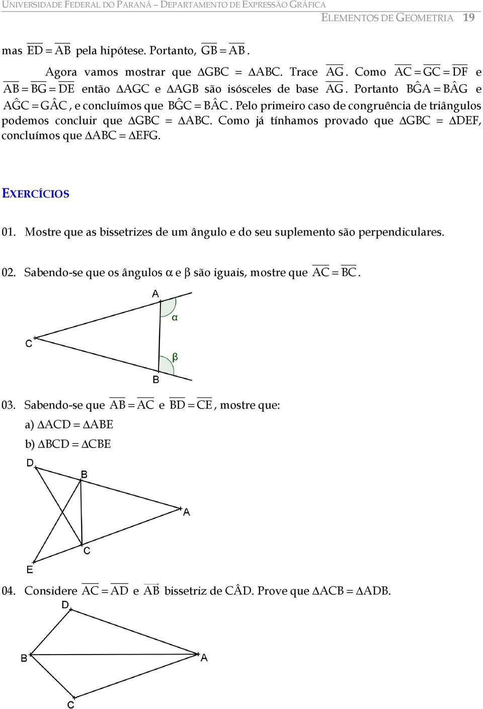 Pelo primeiro caso de congruência de triângulos podemos concluir que GBC = ABC. Como já tínhamos provado que GBC = DEF, concluímos que ABC = EFG. EXERCÍCIOS 01.