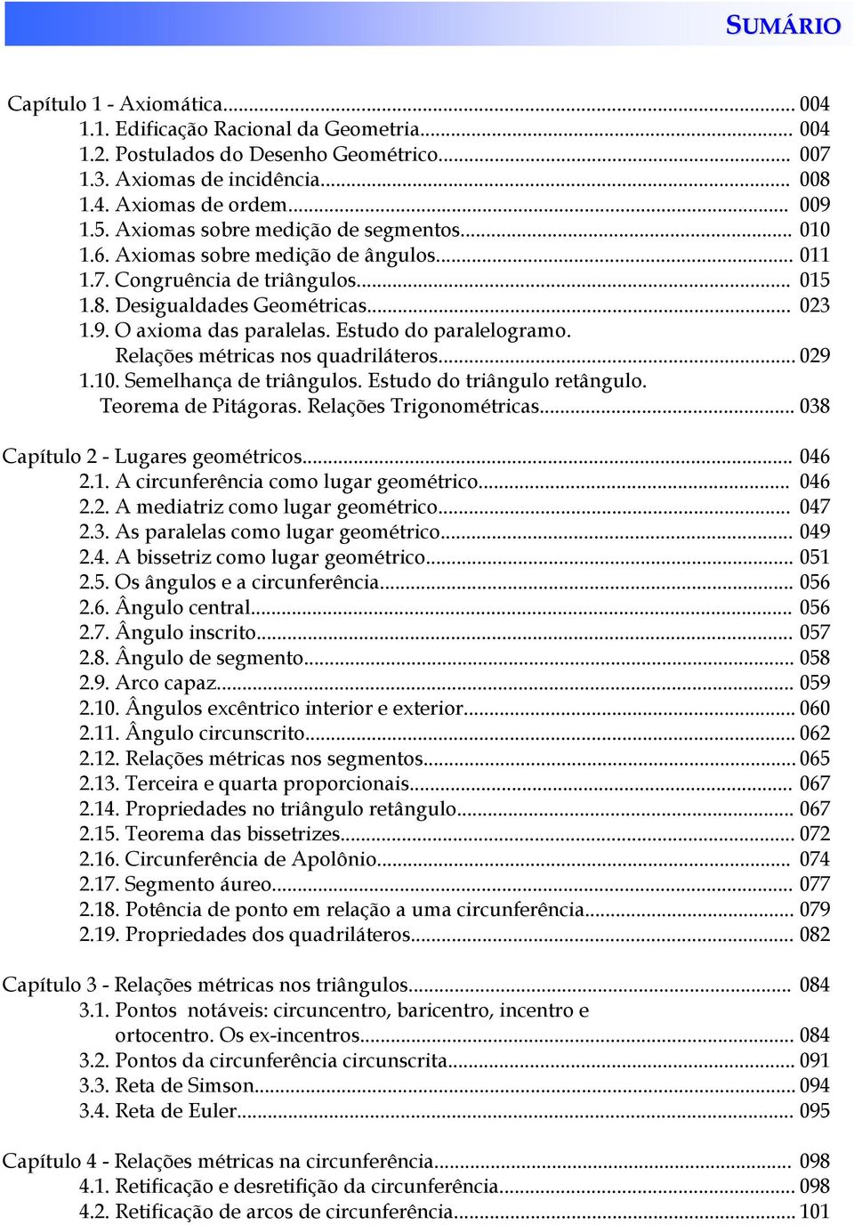 Estudo do paralelogramo. Relações métricas nos quadriláteros... 09 1.10. Semelhança de triângulos. Estudo do triângulo retângulo. Teorema de Pitágoras. Relações Trigonométricas.