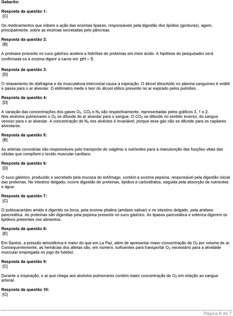 Resposta da questão 3: O relaxamento do diafragma e da musculatura intercostal causa a expiração. O álcool dissolvido no plasma sanguíneo é volátil e passa para o ar alveolar.