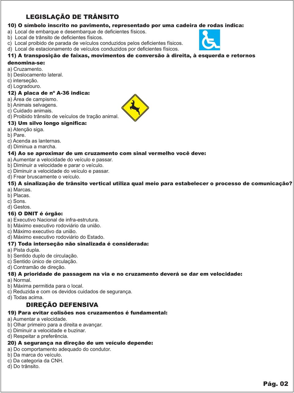 11) transposição de faixas, movimentos de conversão à direita, à esquerda e retornos denomina-se: a) ruzamento. b) eslocamento lateral. c) interseção. d) Logradouro.