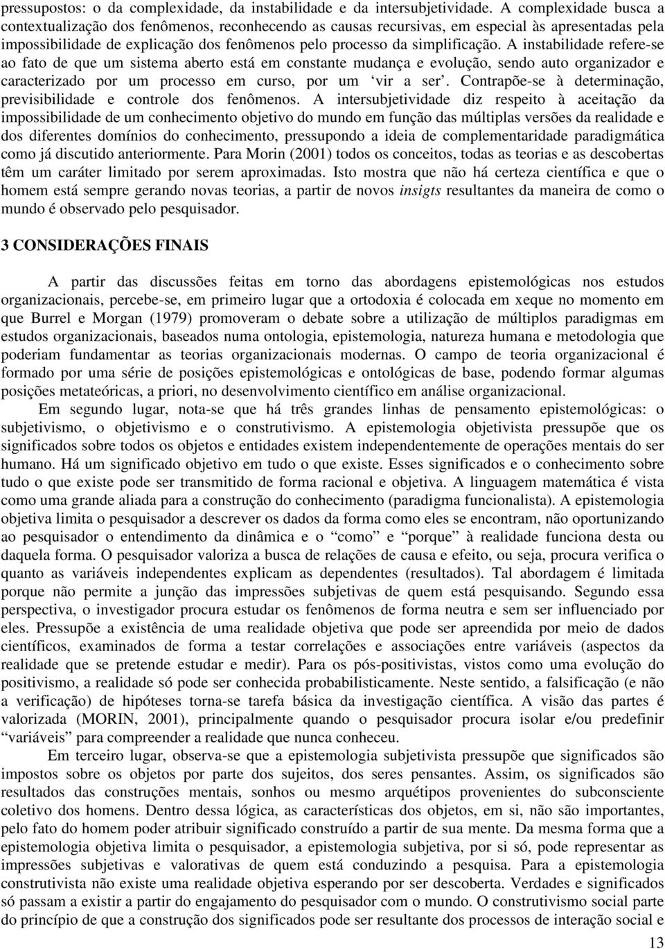 A instabilidade refere-se ao fato de que um sistema aberto está em constante mudança e evolução, sendo auto organizador e caracterizado por um processo em curso, por um vir a ser.