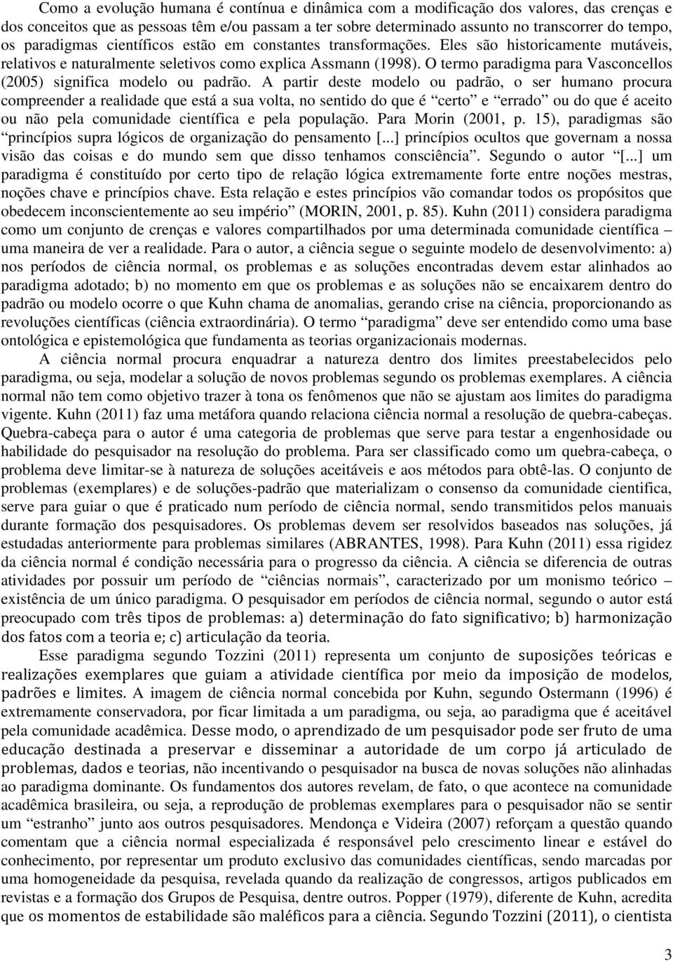 O termo paradigma para Vasconcellos (2005) significa modelo ou padrão.