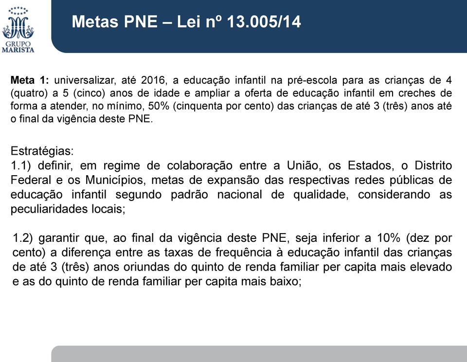 atender, no mínimo, 50% (cinquenta por cento) das crianças de até 3 (três) anos até o final da vigência deste PNE. Estratégias: 1.