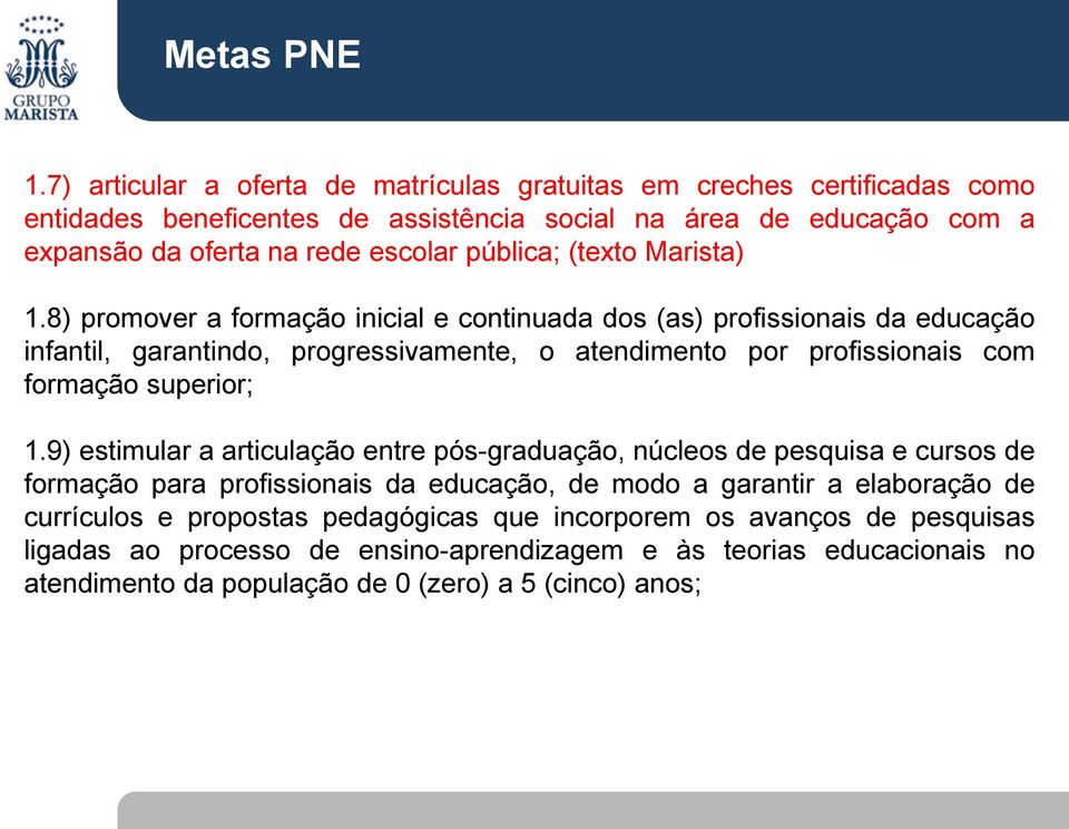 8) promover a formação inicial e continuada dos (as) profissionais da educação infantil, garantindo, progressivamente, o atendimento por profissionais com formação superior; 1.