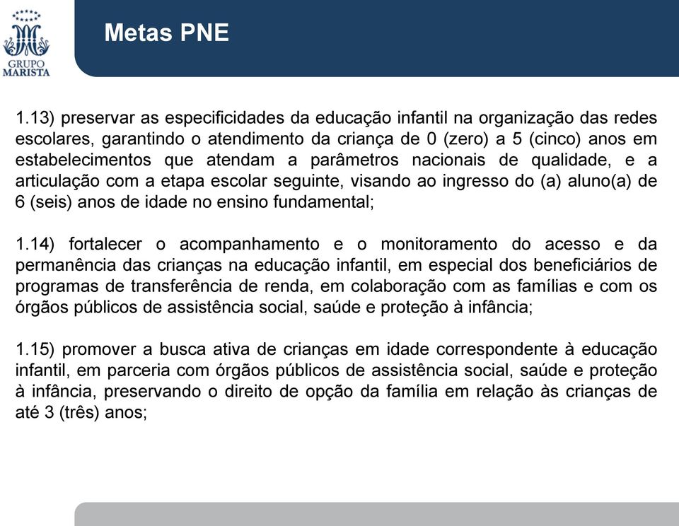 14) fortalecer o acompanhamento e o monitoramento do acesso e da permanência das crianças na educação infantil, em especial dos beneficiários de programas de transferência de renda, em colaboração