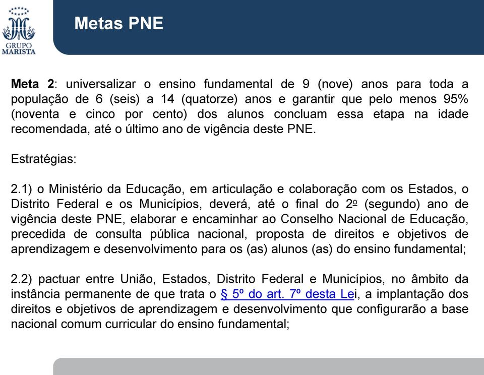 1) o Ministério da Educação, em articulação e colaboração com os Estados, o Distrito Federal e os Municípios, deverá, até o final do 2 o (segundo) ano de vigência deste PNE, elaborar e encaminhar ao