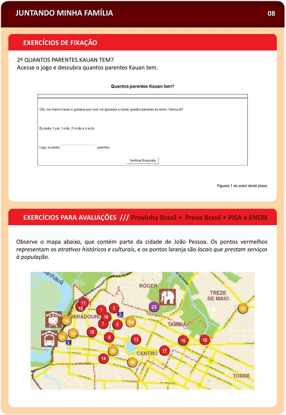 EXERCÍCIOS PARA AVALIAÇÕES /// Provinha Brasil Prova Brasil PISA e ENEM Observe o mapa abaixo, que contém