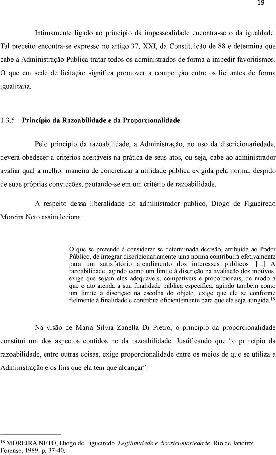 O que em sede de licitação significa promover a competição entre os licitantes de forma igualitária. 1.3.