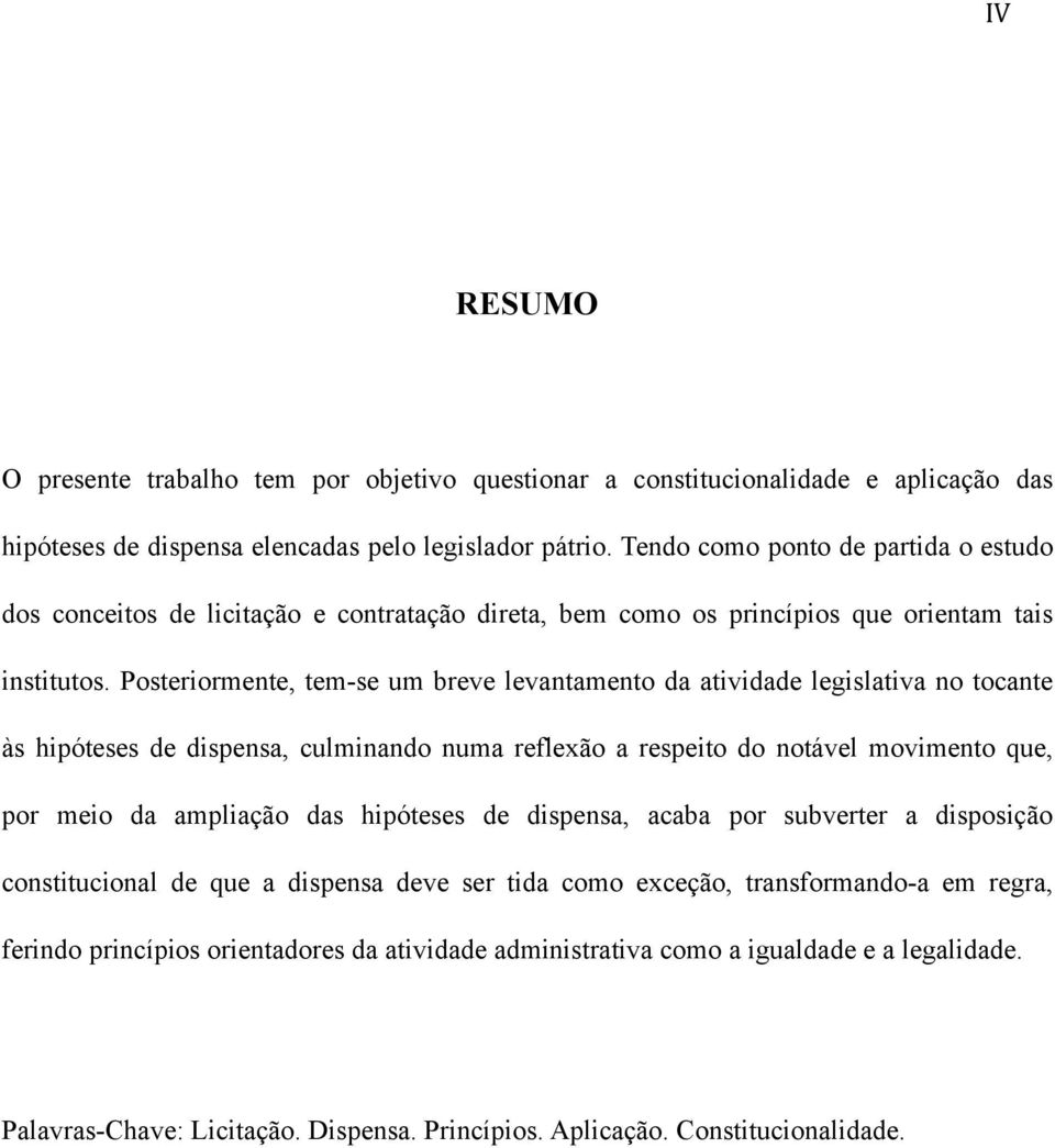 Posteriormente, tem-se um breve levantamento da atividade legislativa no tocante às hipóteses de dispensa, culminando numa reflexão a respeito do notável movimento que, por meio da ampliação das