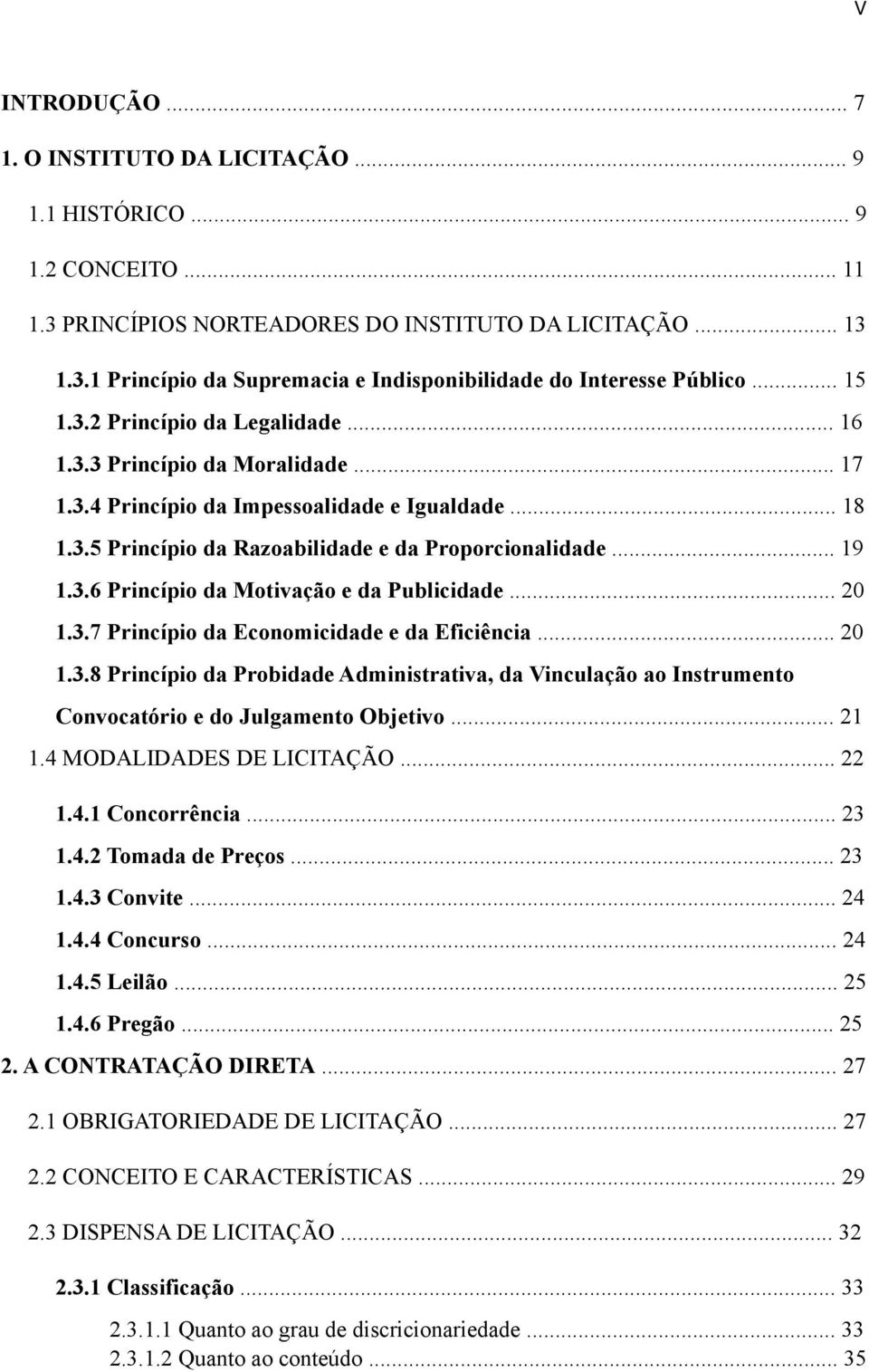 .. 20 1.3.7 Princípio da Economicidade e da Eficiência... 20 1.3.8 Princípio da Probidade Administrativa, da Vinculação ao Instrumento Convocatório e do Julgamento Objetivo... 21 1.