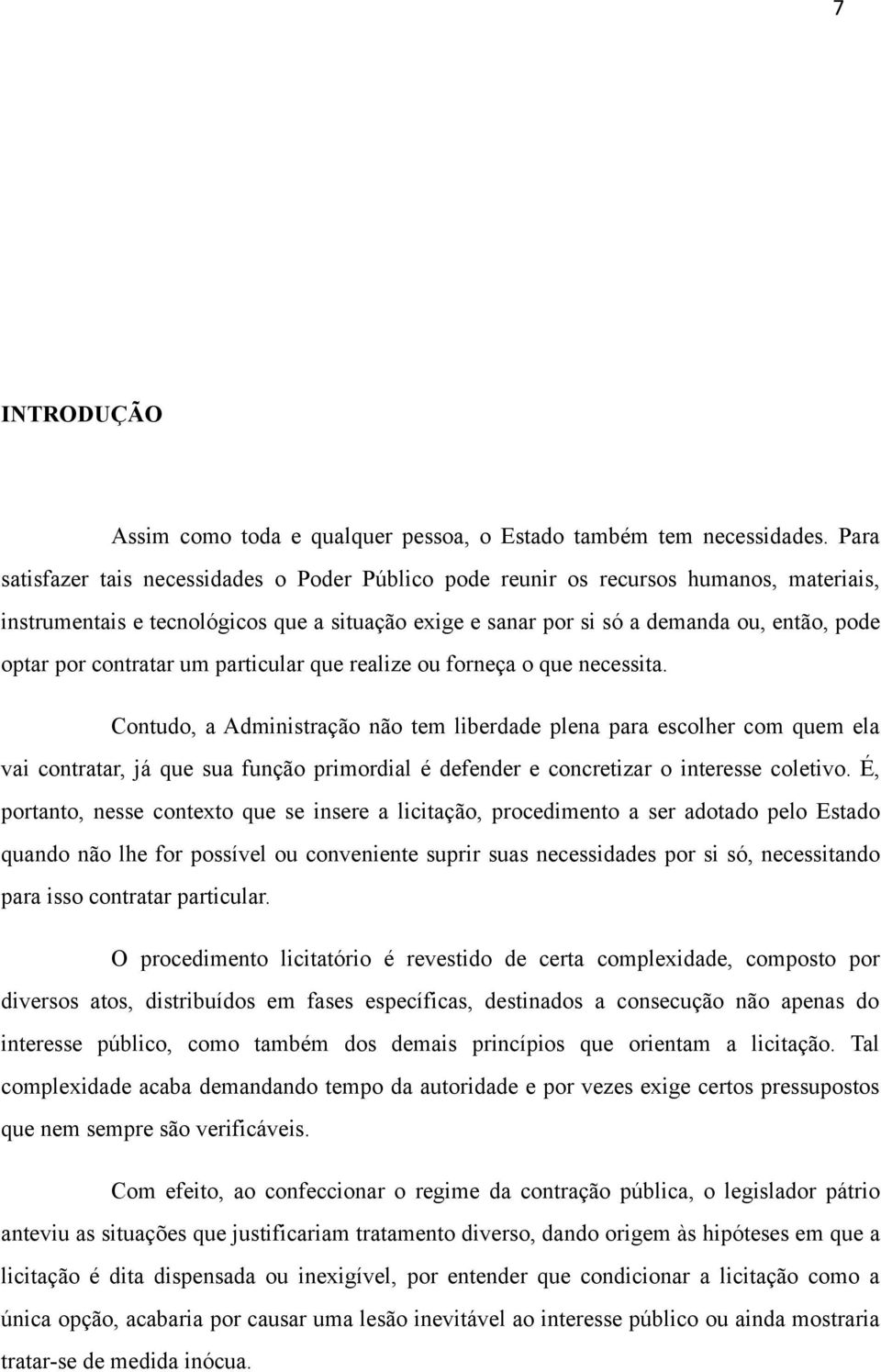 contratar um particular que realize ou forneça o que necessita.