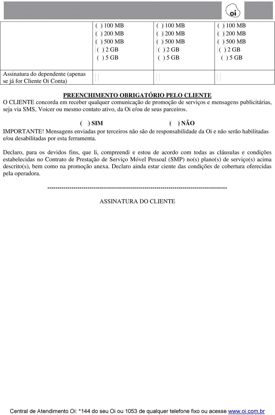 ativo, da Oi e/ou de seus parceiros. ( ) SIM ( ) NÃO IMPORTANTE! Mensagens enviadas por terceiros não são de responsabilidade da Oi e não serão habilitadas e/ou desabilitadas por esta ferramenta.