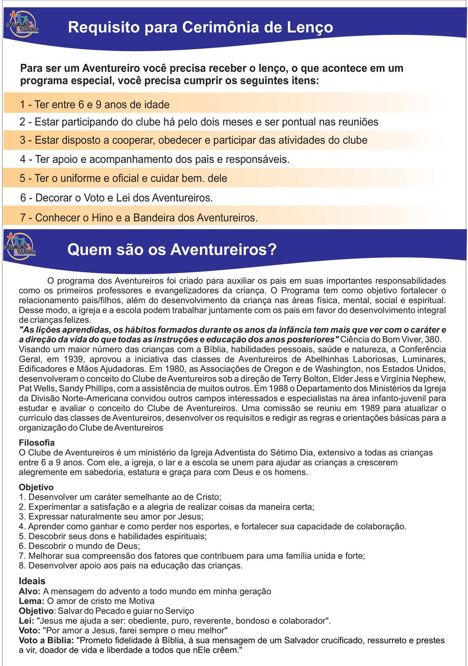 pais e responsáveis. 5 - Ter o uniforme e oficial e cuidar bem. dele 6 - Decorar o Voto e Lei dos Aventureiros. 7 - Conhecer o Hino e a Bandeira dos Aventureiros. Quem são os Aventureiros?