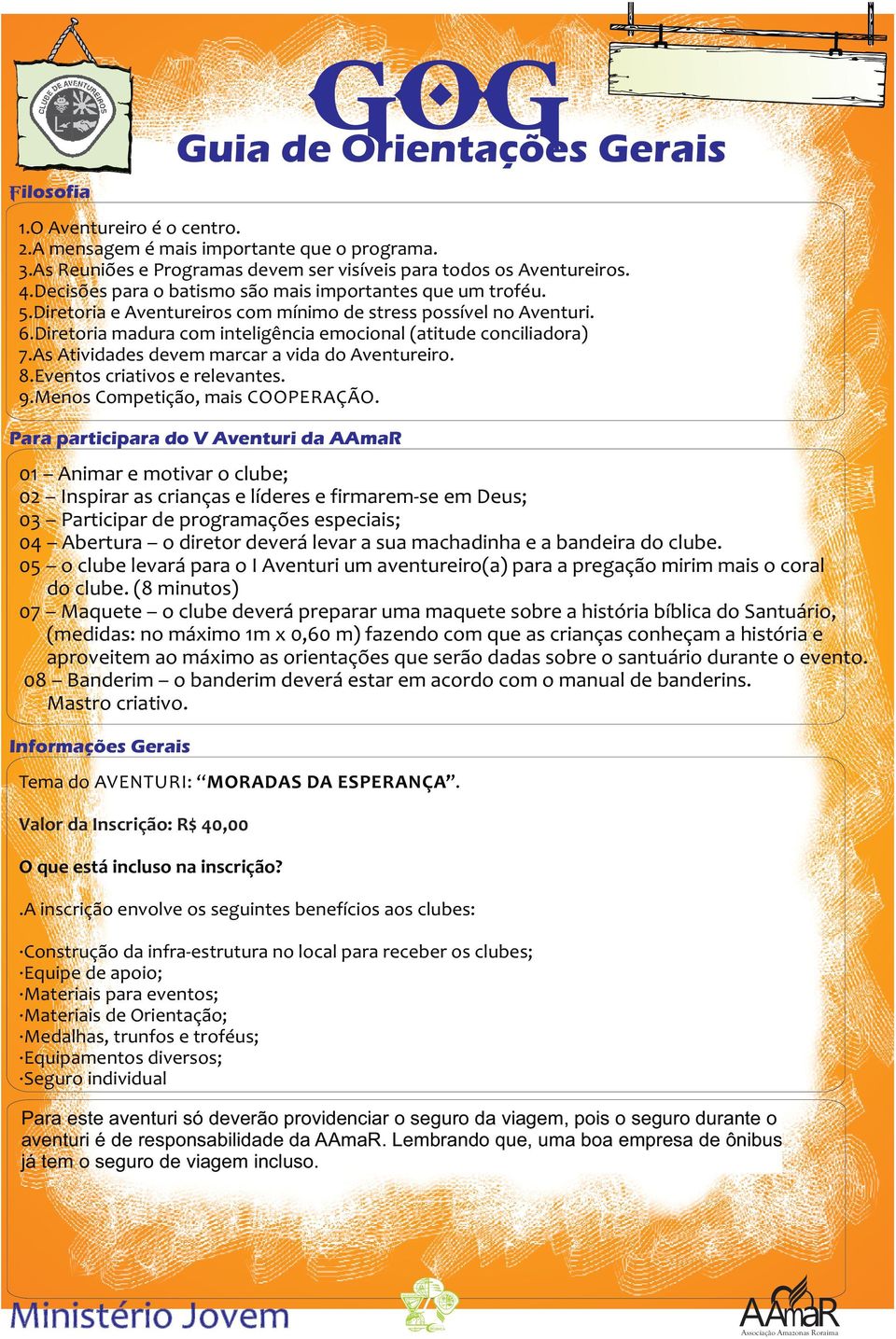 Diretoria e Aventureiros com mínimo de stress possível no Aventuri. 6.Diretoria madura com inteligência emocional (atitude conciliadora) 7.As Atividades devem marcar a vida do Aventureiro. 8.