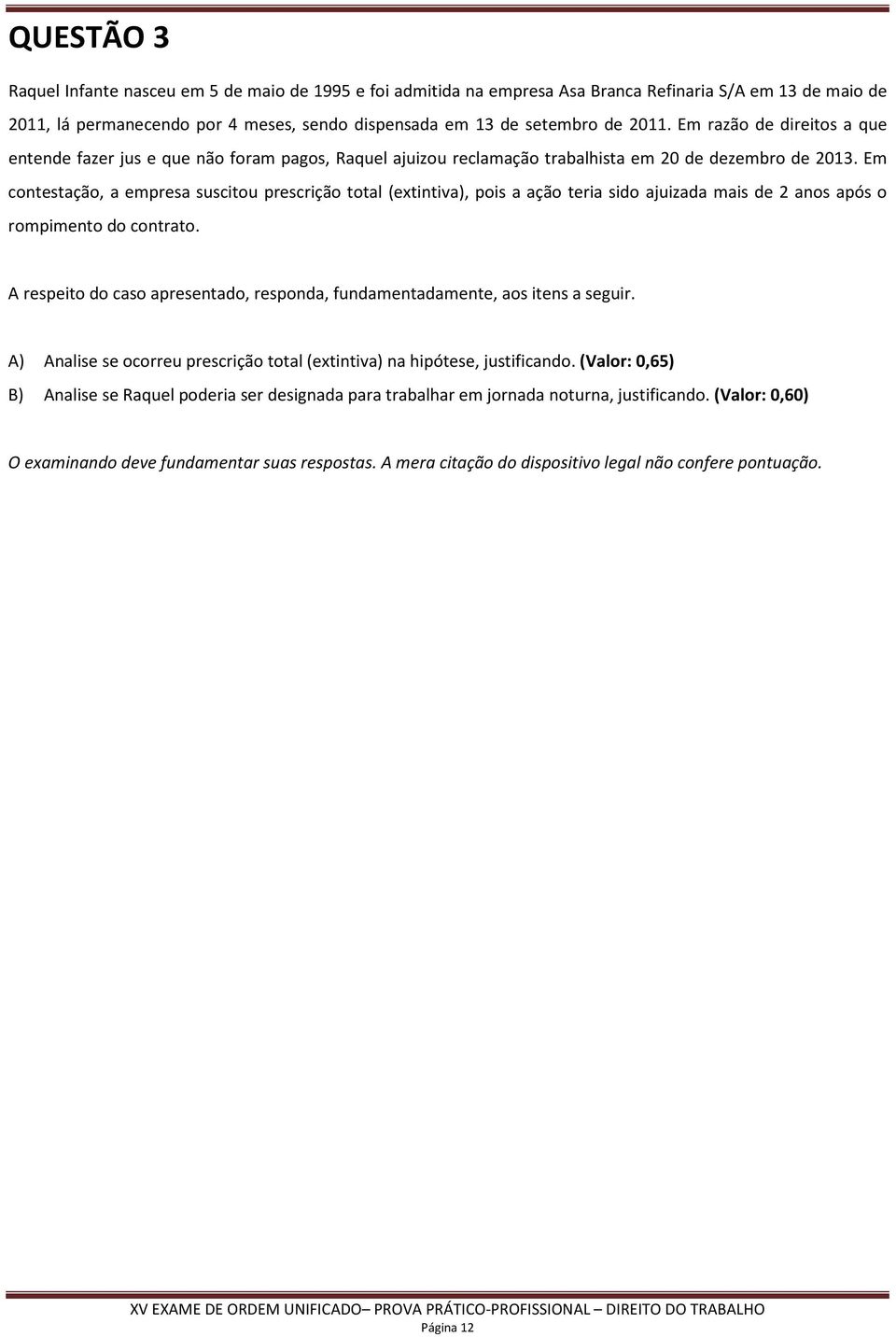 Em contestação, a empresa suscitou prescrição total (extintiva), pois a ação teria sido ajuizada mais de 2 anos após o rompimento do contrato.